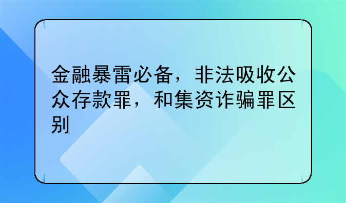 金融暴雷必备，非法吸收公众存款罪，和集资诈骗罪区别