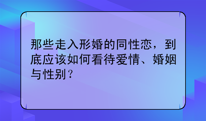 那些走入形婚的同性恋，到底应该如何看待爱情、婚姻与性别？