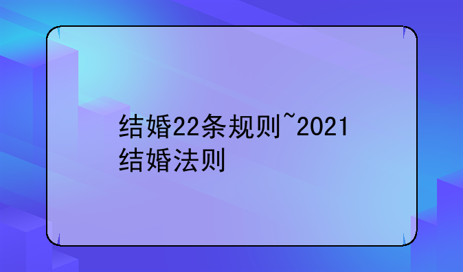 结婚22条规则~2021结婚法则