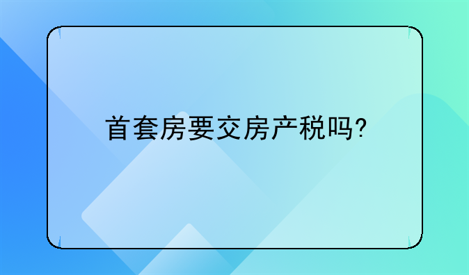 首套房要交房产税吗?